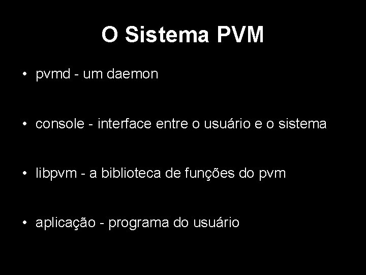 O Sistema PVM • pvmd - um daemon • console - interface entre o