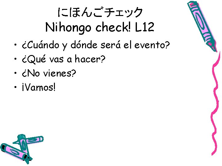 にほんごチェック　 Nihongo check! L 12 • • ¿Cuándo y dónde será el evento? ¿Qué