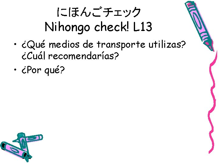 にほんごチェック　 Nihongo check! L 13 • ¿Qué medios de transporte utilizas? ¿Cuál recomendarías? •