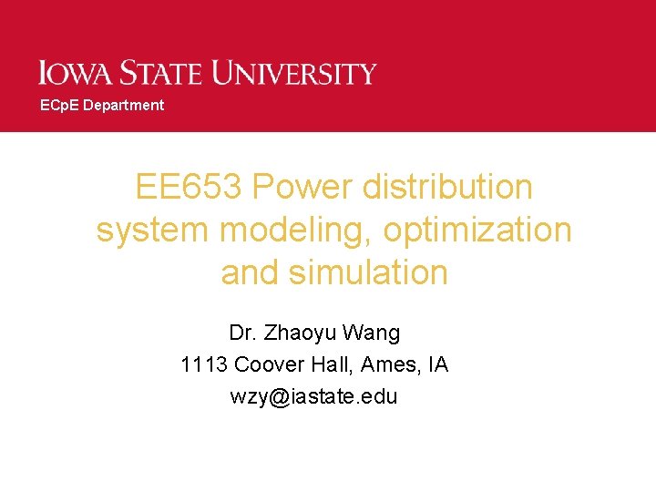 ECp. E Department EE 653 Power distribution system modeling, optimization and simulation Dr. Zhaoyu