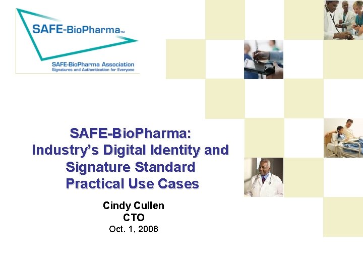 SAFE-Bio. Pharma: Industry’s Digital Identity and Signature Standard Practical Use Cases Cindy Cullen CTO