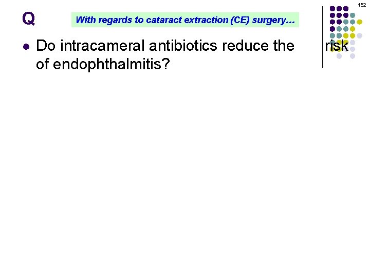152 Q l l With regards to cataract extraction (CE) surgery… Do intracameral antibiotics