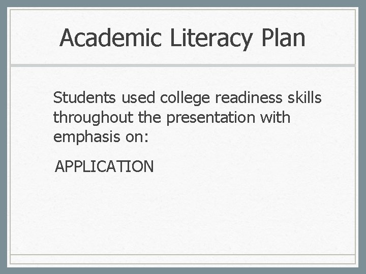 Academic Literacy Plan Students used college readiness skills throughout the presentation with emphasis on: