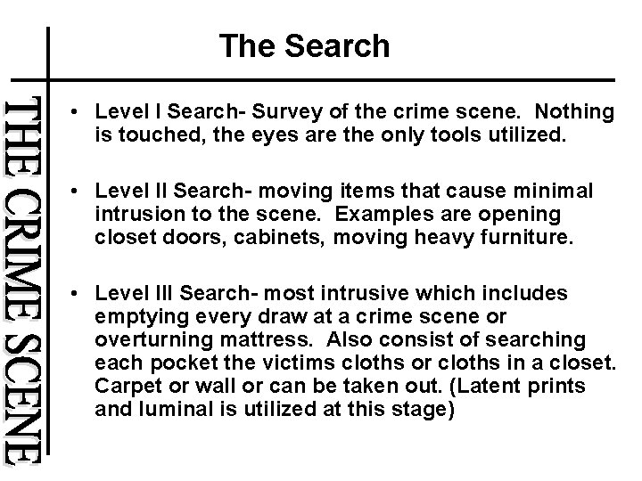 The Search • Level I Search- Survey of the crime scene. Nothing is touched,