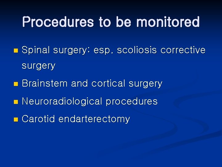 Procedures to be monitored n Spinal surgery: esp. scoliosis corrective surgery n Brainstem and