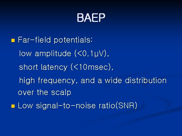 BAEP n Far-field potentials: low amplitude (<0. 1μV), short latency (<10 msec), high frequency,