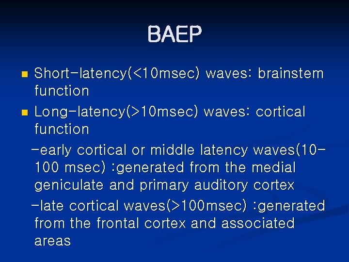 BAEP Short-latency(<10 msec) waves: brainstem function n Long-latency(>10 msec) waves: cortical function -early cortical