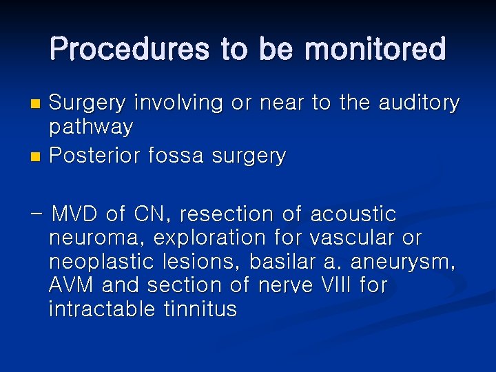 Procedures to be monitored Surgery involving or near to the auditory pathway n Posterior