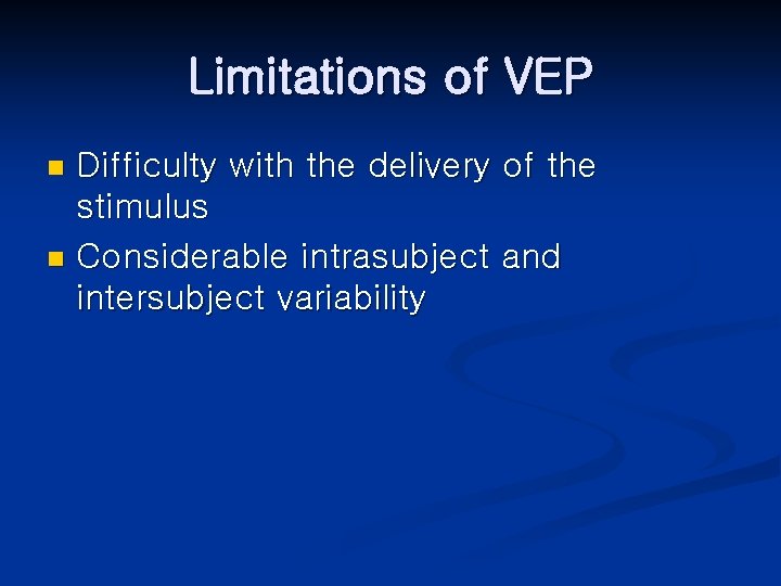 Limitations of VEP Difficulty with the delivery of the stimulus n Considerable intrasubject and