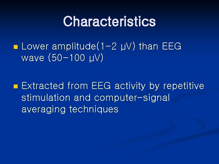 Characteristics n Lower amplitude(1 -2 μV) than EEG wave (50 -100 μV) n Extracted