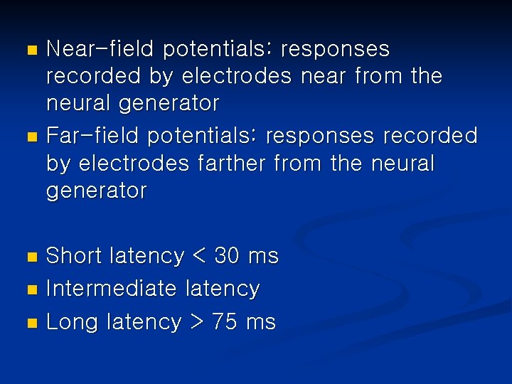 Near-field potentials: responses recorded by electrodes near from the neural generator n Far-field potentials: