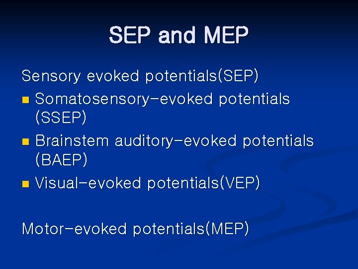 SEP and MEP Sensory evoked potentials(SEP) n Somatosensory-evoked potentials (SSEP) n Brainstem auditory-evoked potentials