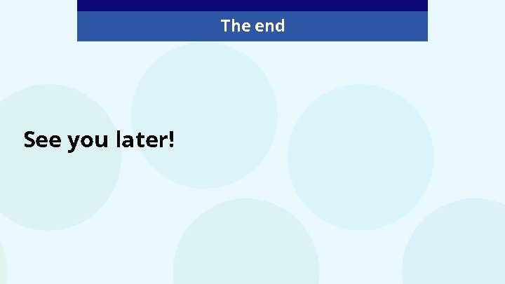 The end See you later! The end See you later!