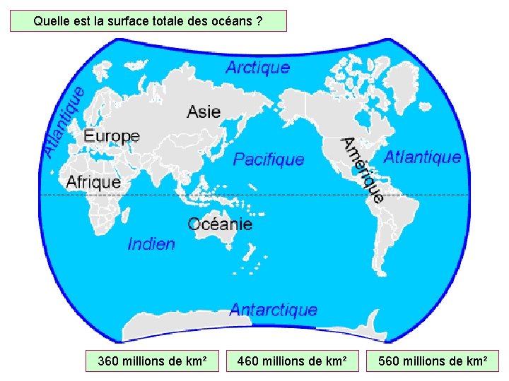 Quelle est la surface totale des océans ? 360 millions de km² 460 millions