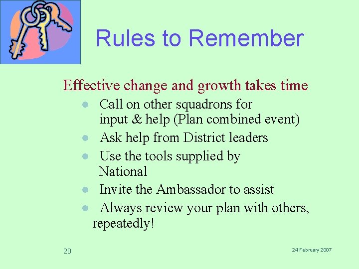 Rules to Remember Effective change and growth takes time Call on other squadrons for