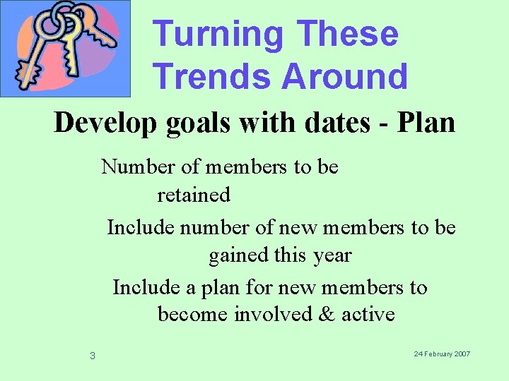 Turning These Trends Around Develop goals with dates - Plan Number of members to