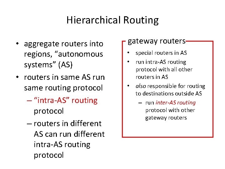 Hierarchical Routing • aggregate routers into regions, “autonomous systems” (AS) • routers in same