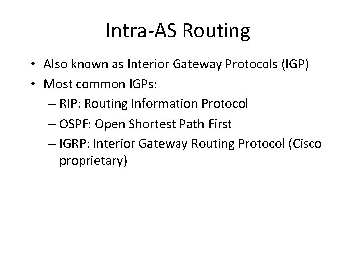 Intra-AS Routing • Also known as Interior Gateway Protocols (IGP) • Most common IGPs: