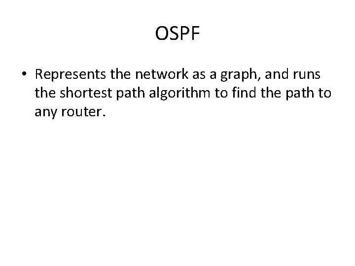 OSPF • Represents the network as a graph, and runs the shortest path algorithm