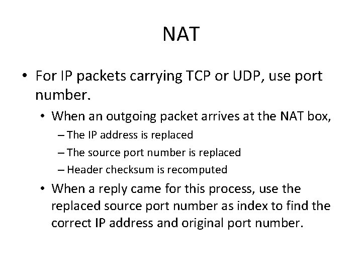 NAT • For IP packets carrying TCP or UDP, use port number. • When
