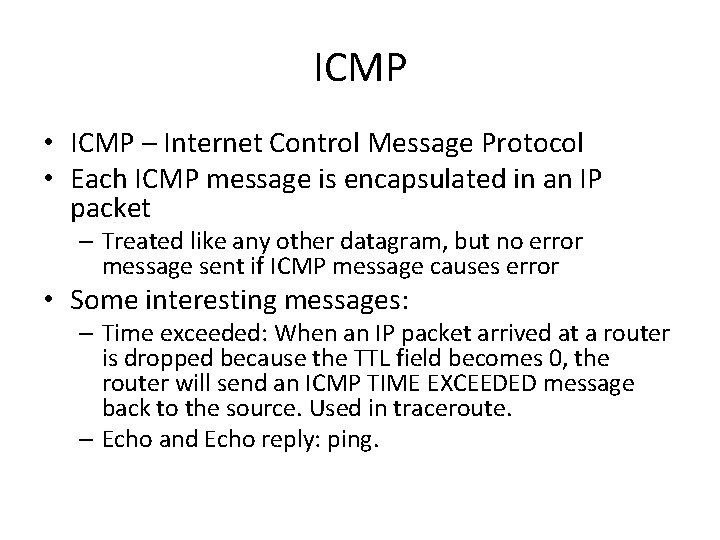 ICMP • ICMP – Internet Control Message Protocol • Each ICMP message is encapsulated