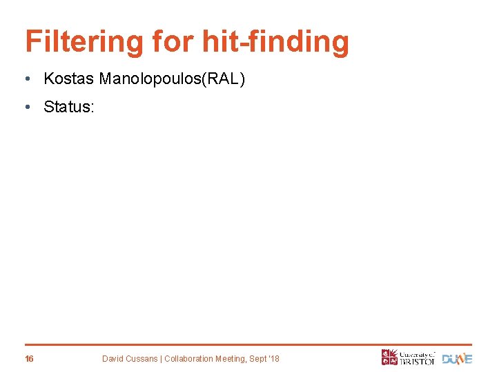 Filtering for hit-finding • Kostas Manolopoulos(RAL) • Status: 16 David Cussans | Collaboration Meeting,