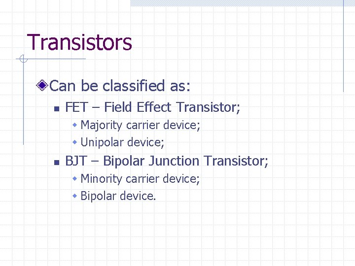 Transistors Can be classified as: n FET – Field Effect Transistor; w Majority carrier