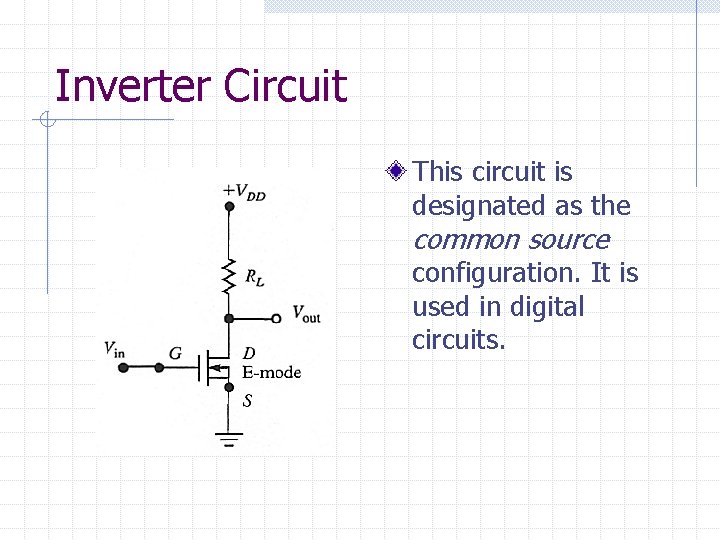 Inverter Circuit This circuit is designated as the common source configuration. It is used
