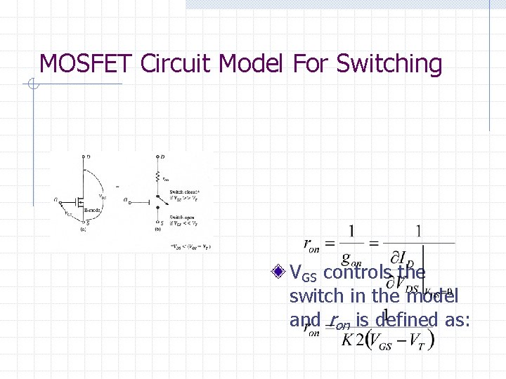 MOSFET Circuit Model For Switching VGS controls the switch in the model and ron