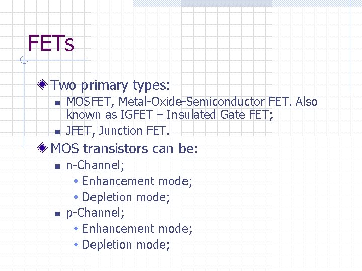 FETs Two primary types: n n MOSFET, Metal-Oxide-Semiconductor FET. Also known as IGFET –