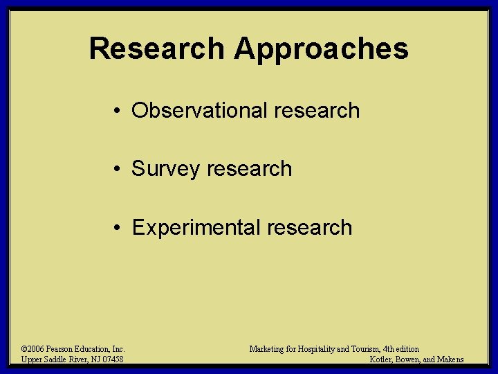 Research Approaches • Observational research • Survey research • Experimental research © 2006 Pearson