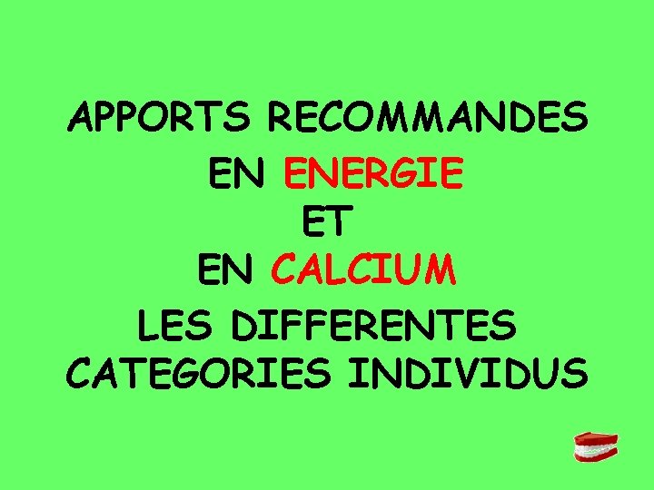 APPORTS RECOMMANDES EN ENERGIE ET EN CALCIUM LES DIFFERENTES CATEGORIES INDIVIDUS 