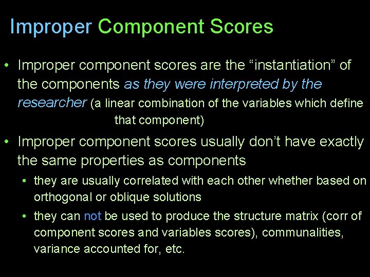 Improper Component Scores • Improper component scores are the “instantiation” of the components as