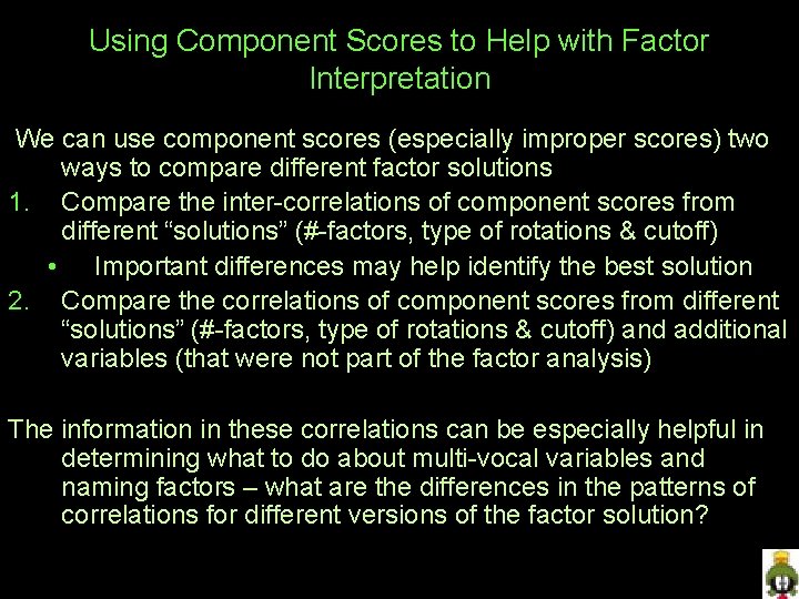 Using Component Scores to Help with Factor Interpretation We can use component scores (especially