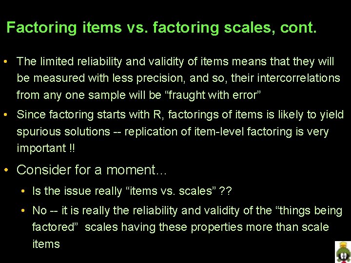 Factoring items vs. factoring scales, cont. • The limited reliability and validity of items