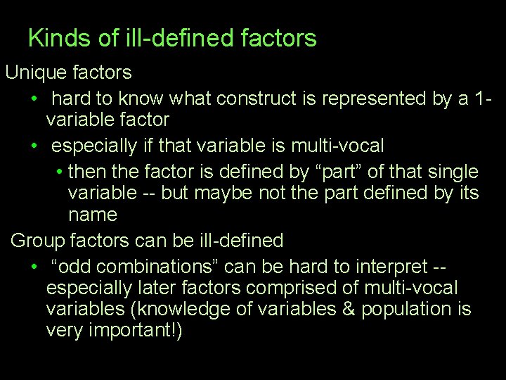 Kinds of ill-defined factors Unique factors • hard to know what construct is represented