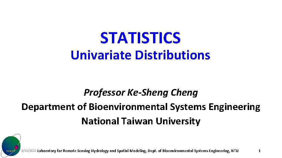 STATISTICS Univariate Distributions Professor Ke-Sheng Cheng Department of Bioenvironmental Systems Engineering National Taiwan University