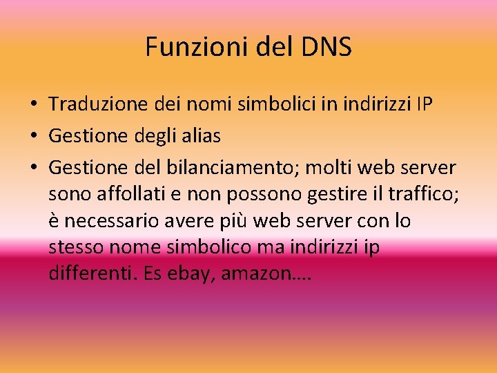 Funzioni del DNS • Traduzione dei nomi simbolici in indirizzi IP • Gestione degli