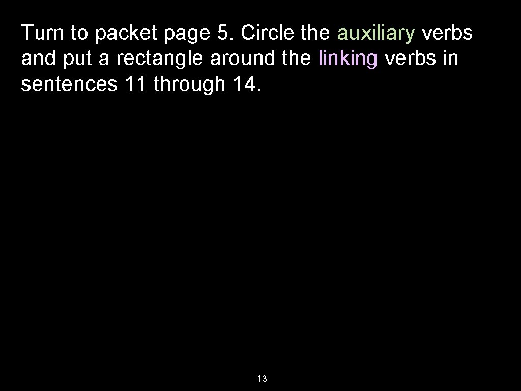 Turn to packet page 5. Circle the auxiliary verbs and put a rectangle around