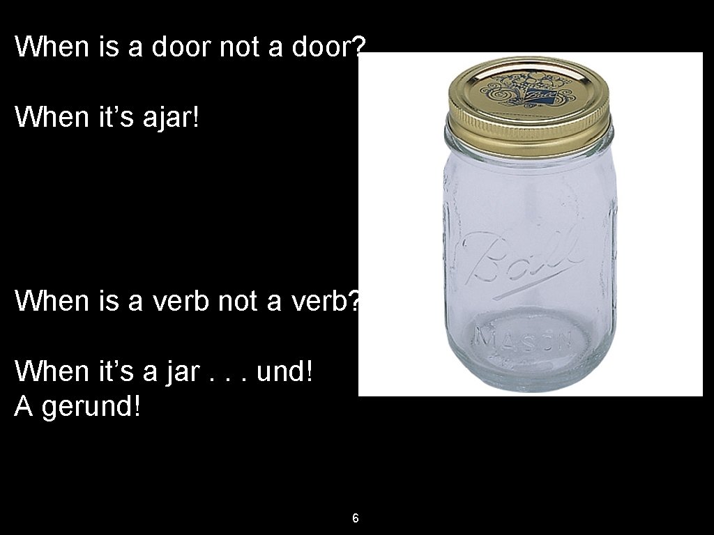 When is a door not a door? When it’s ajar! When is a verb