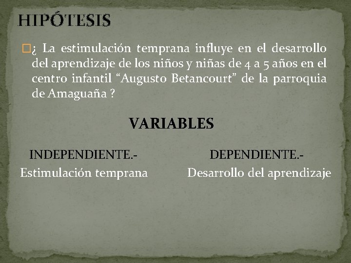 HIPÓTESIS �¿ La estimulación temprana influye en el desarrollo del aprendizaje de los niños