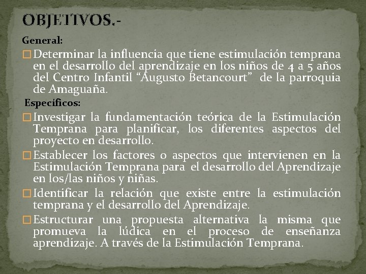 OBJETIVOS. General: � Determinar la influencia que tiene estimulación temprana en el desarrollo del