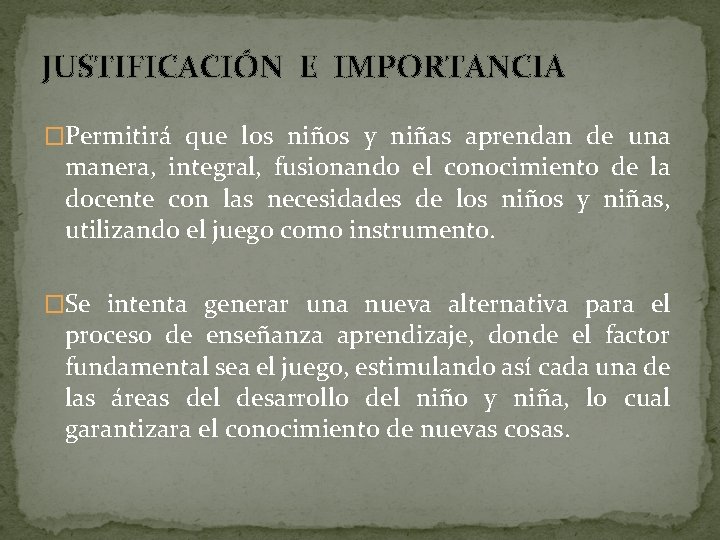 JUSTIFICACIÓN E IMPORTANCIA �Permitirá que los niños y niñas aprendan de una manera, integral,