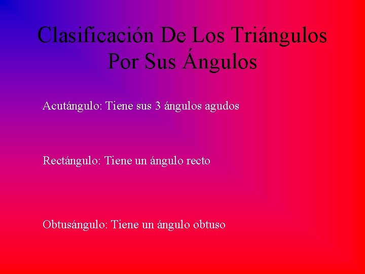 Clasificación De Los Triángulos Por Sus Ángulos Acutángulo: Tiene sus 3 ángulos agudos Rectángulo: