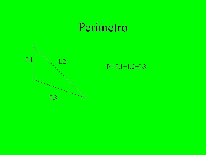 Perímetro L 1 L 2 L 3 P= L 1+L 2+L 3 