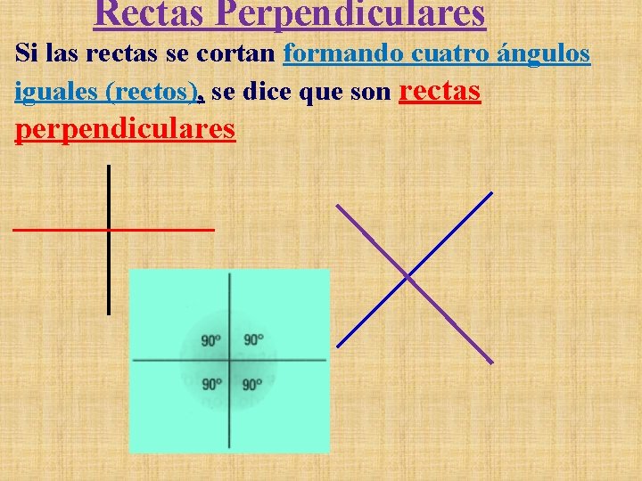 Rectas Perpendiculares Si las rectas se cortan formando cuatro ángulos iguales (rectos), se dice