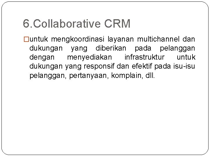6. Collaborative CRM �untuk mengkoordinasi layanan multichannel dan dukungan yang diberikan pada pelanggan dengan 6. Collaborative CRM �untuk mengkoordinasi layanan multichannel dan dukungan yang diberikan pada pelanggan dengan