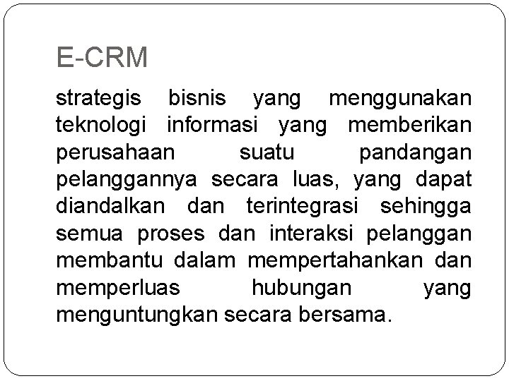 E-CRM strategis bisnis yang menggunakan teknologi informasi yang memberikan perusahaan suatu pandangan pelanggannya secara E-CRM strategis bisnis yang menggunakan teknologi informasi yang memberikan perusahaan suatu pandangan pelanggannya secara