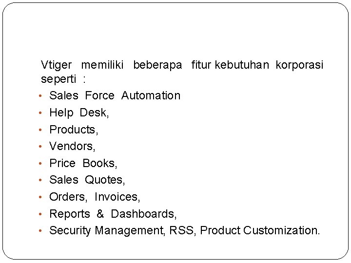 Vtiger memiliki beberapa fitur kebutuhan korporasi seperti : • Sales Force Automation • Help Vtiger memiliki beberapa fitur kebutuhan korporasi seperti : • Sales Force Automation • Help