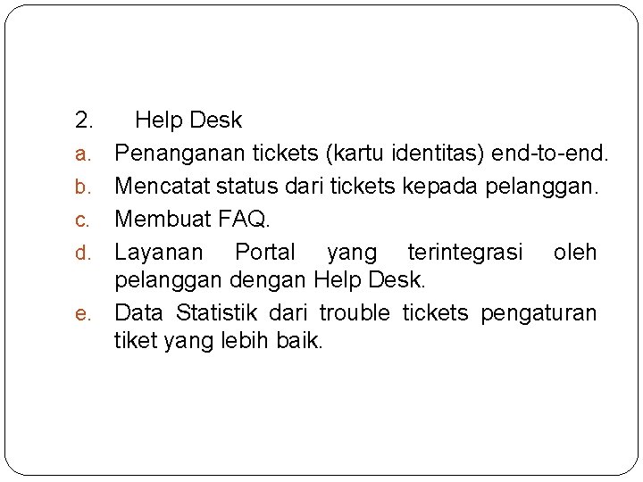 2. a. b. c. d. e. Help Desk Penanganan tickets (kartu identitas) end-to-end. Mencatat 2. a. b. c. d. e. Help Desk Penanganan tickets (kartu identitas) end-to-end. Mencatat